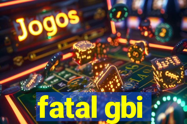 fatal gbi